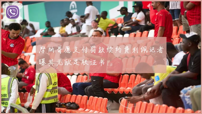 摩纳哥愿支付罚款续约费利佩记者曝其无欧足联证书