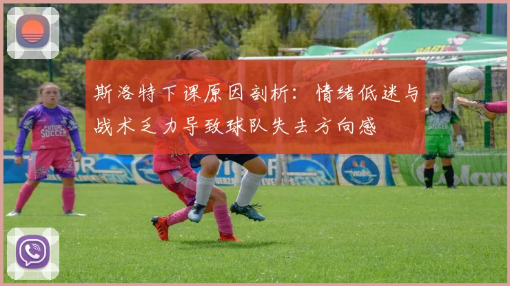 斯洛特下课原因剖析：情绪低迷与战术乏力导致球队失去方向感